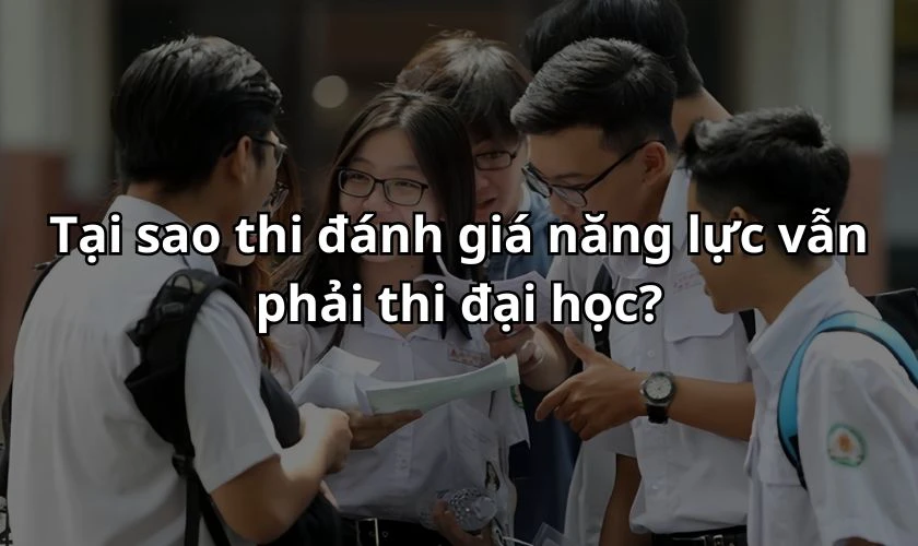 Tại sao thi đánh giá năng lực vẫn phải thi đại học?