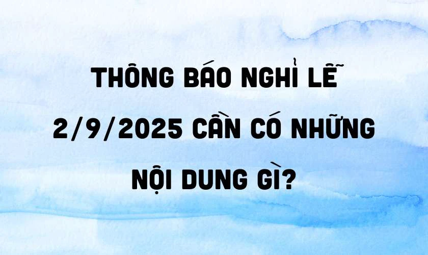 Thông báo nghỉ lễ 2/9/2025 cần có những nội dung gì?