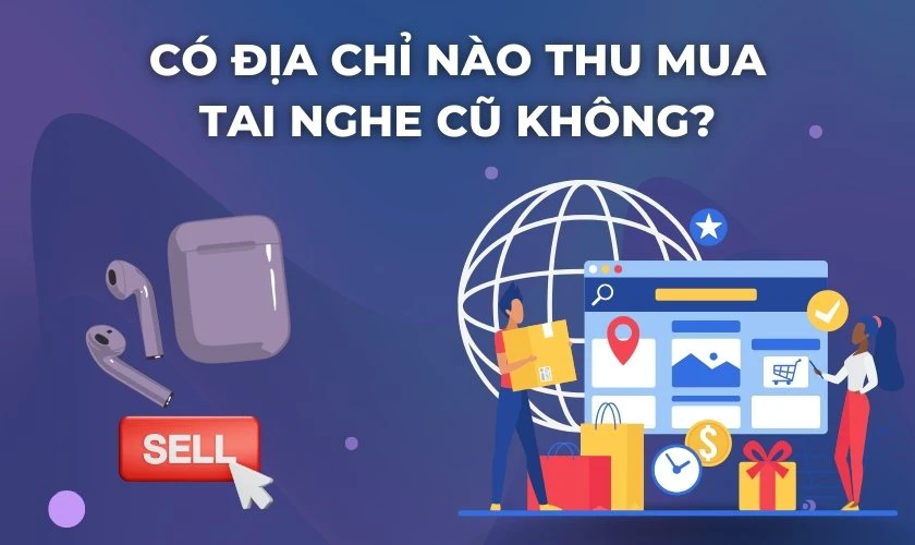 Có địa chỉ nào thu mua tai nghe cũ không