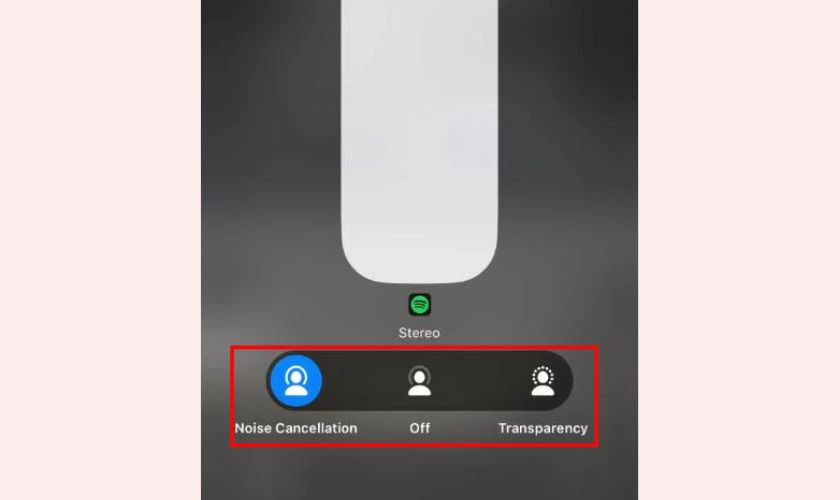 Chọn Noise Cancellation, Off hoặc Transparency tùy theo nhu cầu của bạn