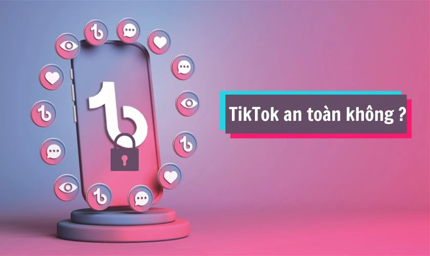 TikTok có an toàn không