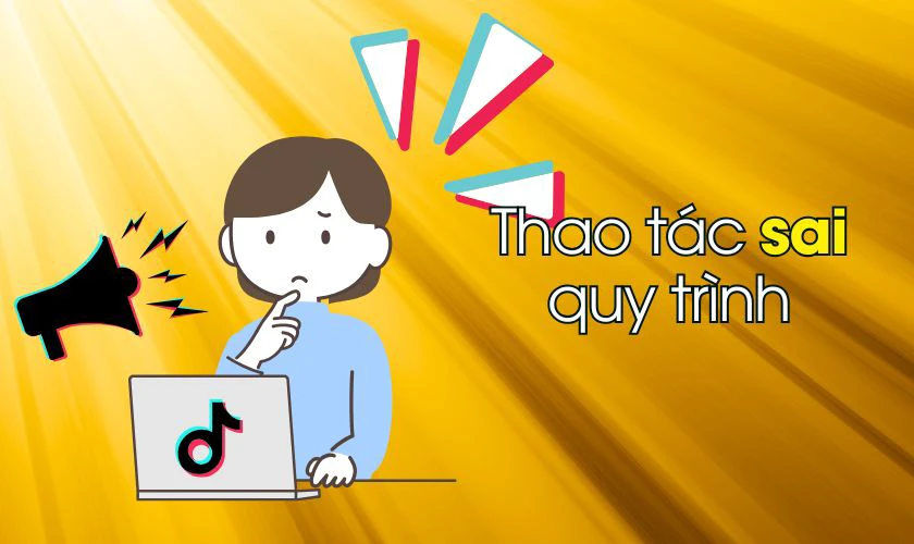 Tại sao TikTok Seller bị lỗi - Người bán thao tác sai quy trình
