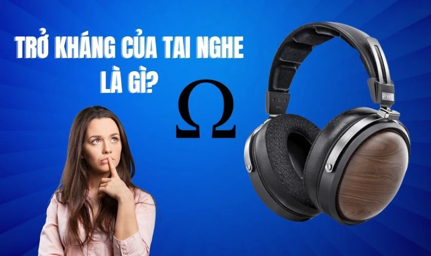 Trở kháng tai nghe là gì?