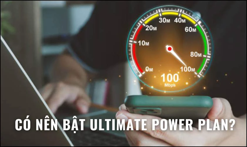 Có nên bật chế độ Ultimate Power Plan không