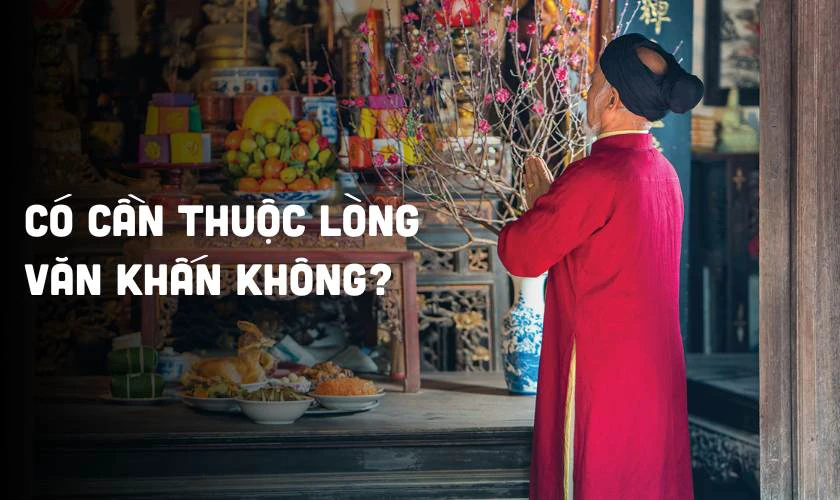 Có cần phải thuộc lòng văn khấn không?