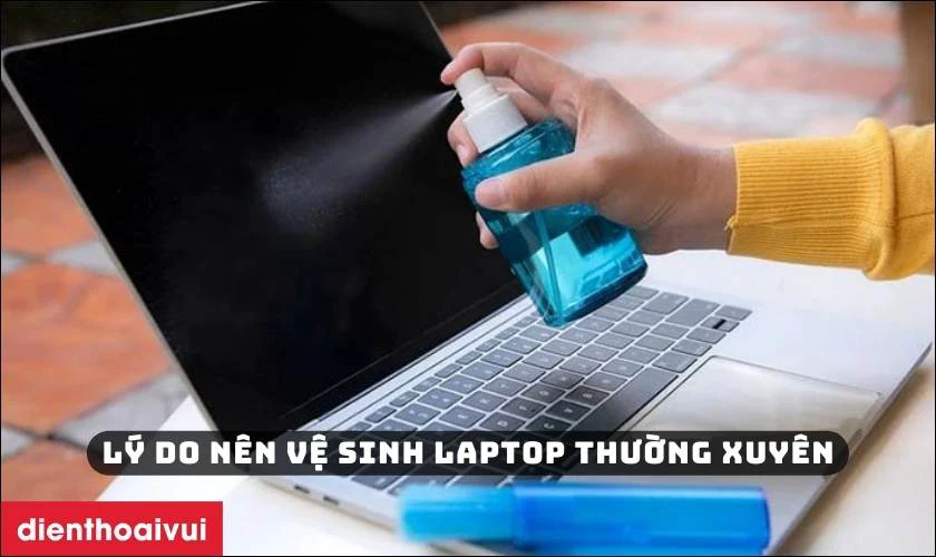 Lý do nên vệ sinh laptop thường xuyên