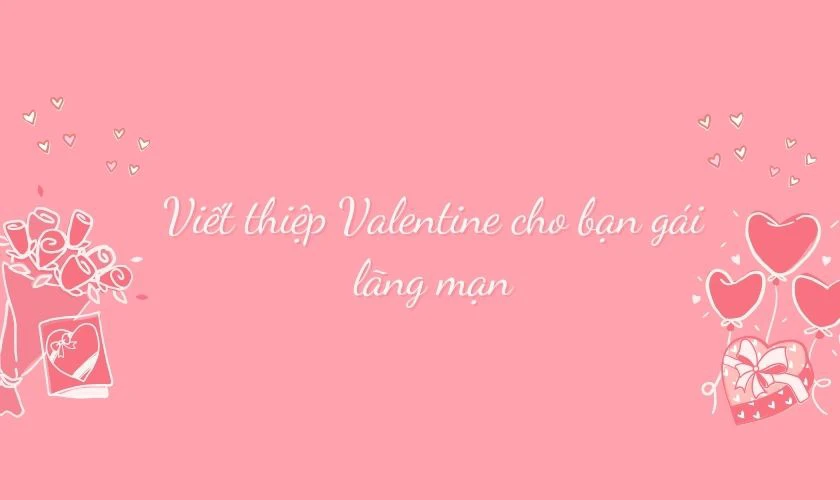 Viết thiệp Valentine cho bạn gái lãng mạn