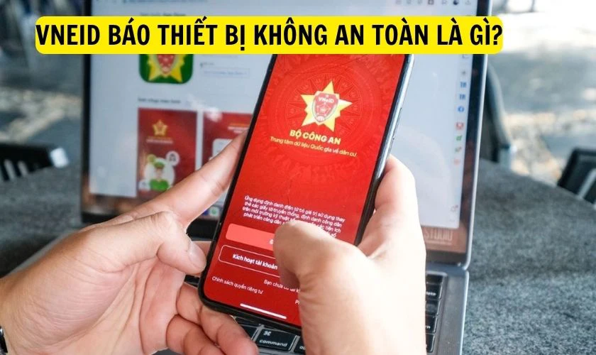 VNeID báo thiết bị không an toàn là gì?