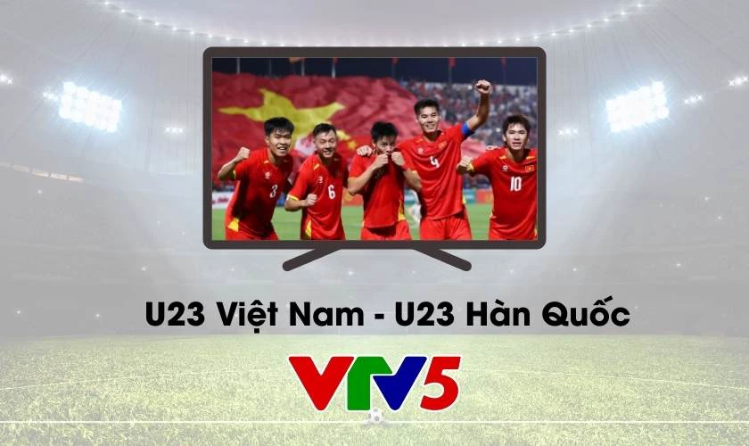 Xem trực tiếp U23 Việt Nam ở đâu - VTV5