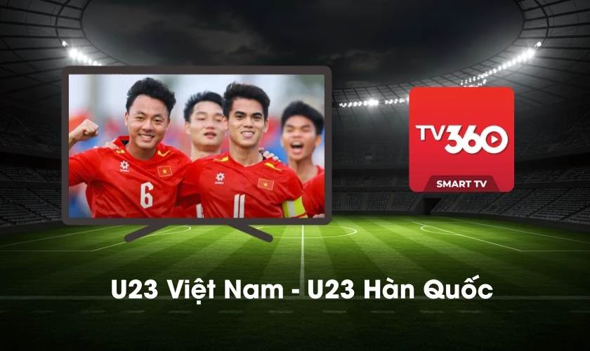Xem trực tiếp U23 châu Á ở đâu - Ứng dụng TV360