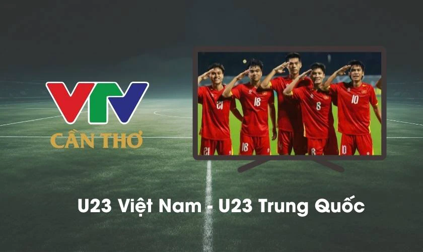 Xem Trực Tiếp U23 Việt Nam - U23 Trung Quốc Ở Đâu - Vtv Cần Thơ