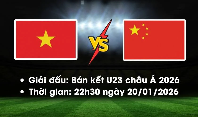 Trận Đấu U23 Việt Nam Vs U23 Trung Quốc Thuộc Bán Kết U23 Châu Á 2026 Diễn Ra Lúc 22H30 Ngày 20/01/2026