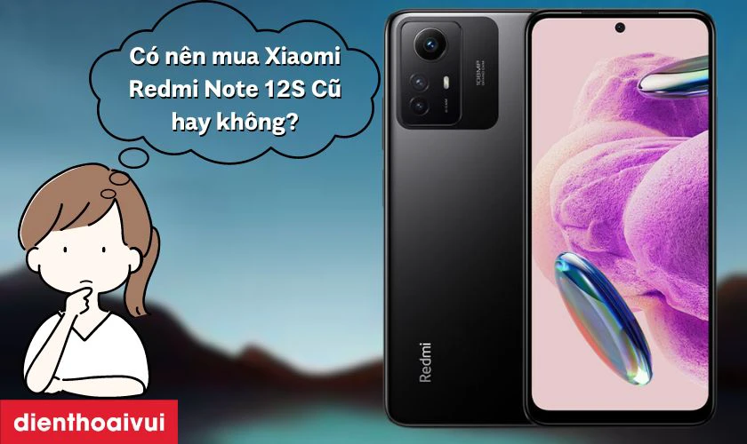 Có nên mua Xiaomi Redmi Note 12S 8G 256GB - Cũ đẹp hay không?