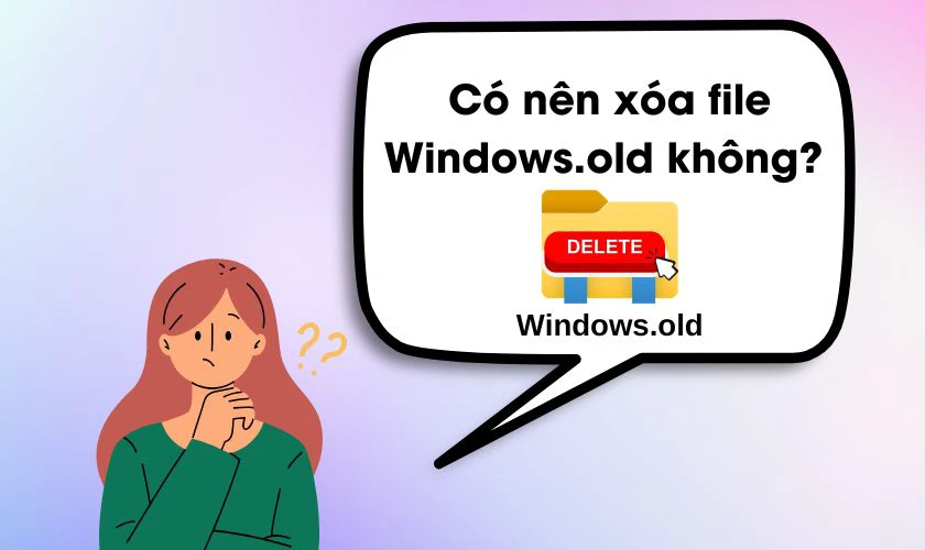 Có nên xóa Xóa Windows.old Win 11, 10, 8 không?