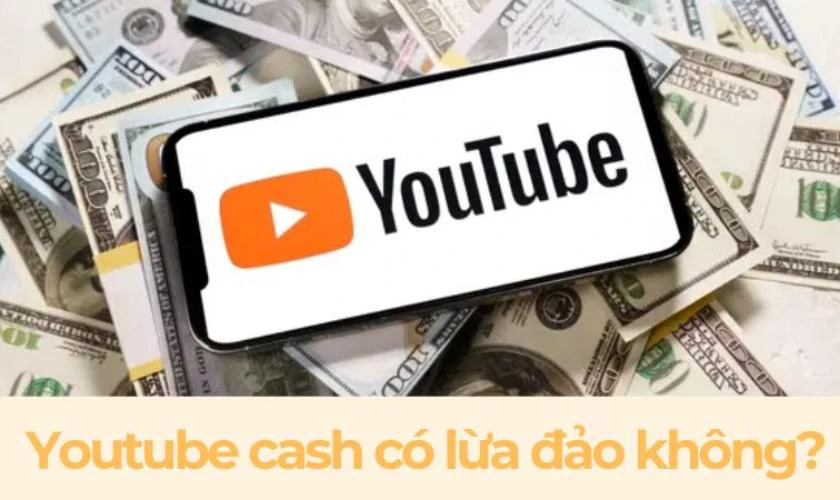 YouTube Cash có lừa đảo không?