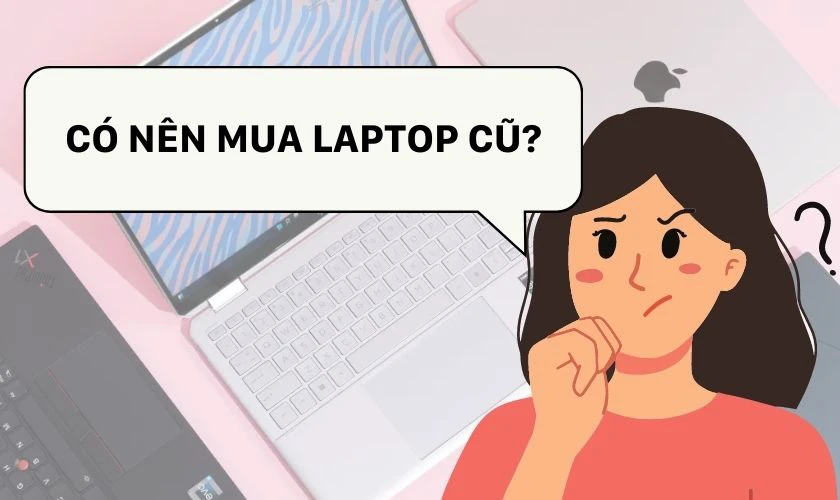 Những yếu tố cân nhắc khi mua laptop cũ 