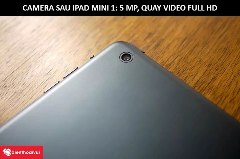 Thay camera sau iPad Mini 1 - Độ phân giải 5 MP, quay video Full HD