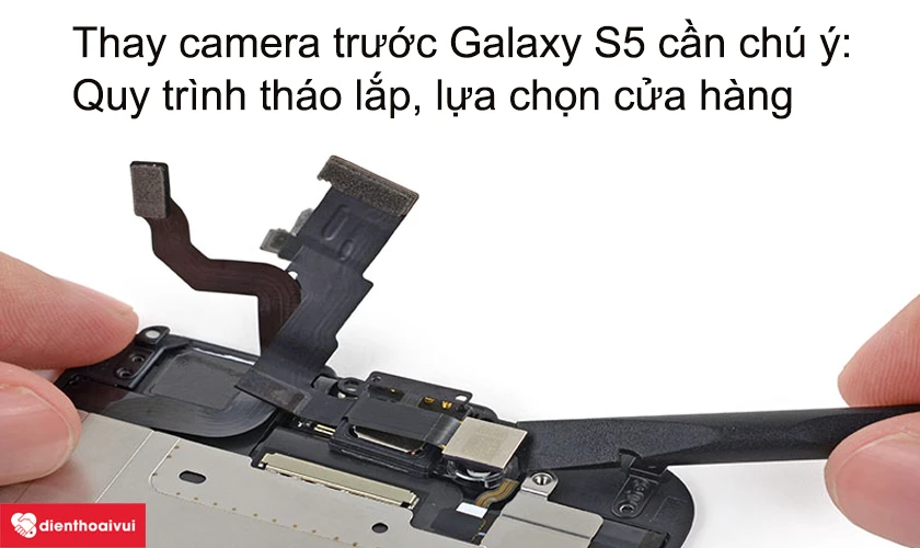 Thay camera trước Galaxy S5 cần chú ý những gì?