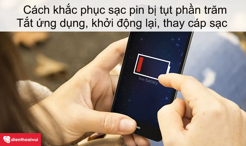 Cách khắc phục điện thoại sạc pin bị tụt phần trăm