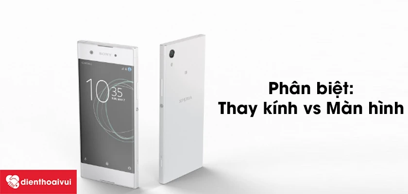 Phân biệt thay kính cảm ứng Sony Xperia XA1 với thay màn hình
