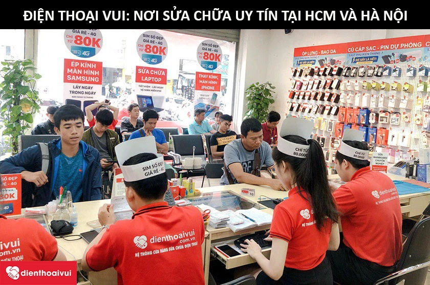 Điện Thoại Vui – hệ thống cửa hàng sửa chữa uy tín với nhiều chi nhánh tại TPHCM và Hà Nội