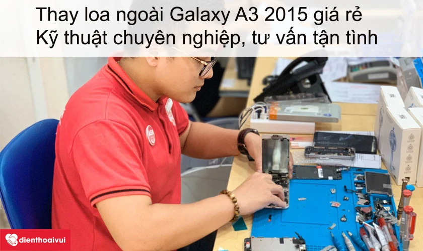 Dịch vụ thay loa ngoài Galaxy A3 2015 giá rẻ lấy ngay tại Điện Thoại Vui