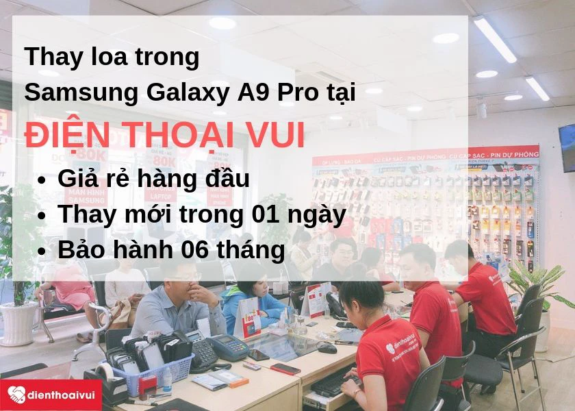 Thay loa trong Samsung Galaxy A9 Pro giá rẻ, nhanh chóng đến Điện Thoại Vui