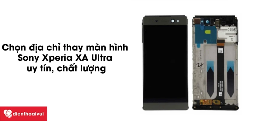 Vì sao bạn cần chọn địa chỉ thay màn hình Sony Xperia XA Ultra uy tín, chất lượng
