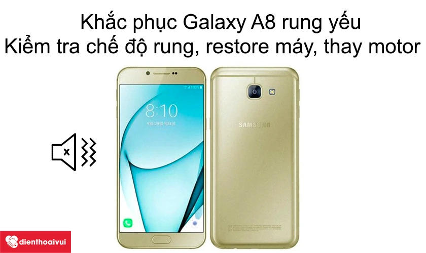 Khắc phục Samsung Galaxy A8 rung yếu