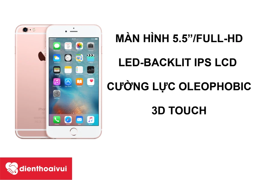 iPhone 6S Plus được trang bị cảm biến 3D Touch với màn hình 5.5” LED-backlit IPS LCD