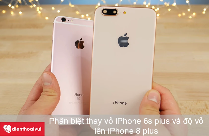Phân biệt thay vỏ iPhone 6s plus và vỏ iPhone 8 plus
