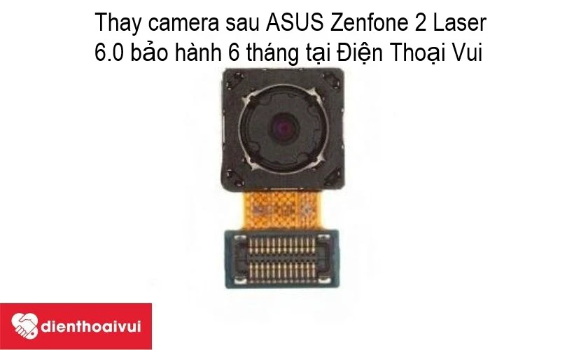 Dịch vụ thay camera sau ASUS Zenfone 2 Laser 6.0 chất lượng, lấy nhanh, uy tín tại Điện Thoại Vui