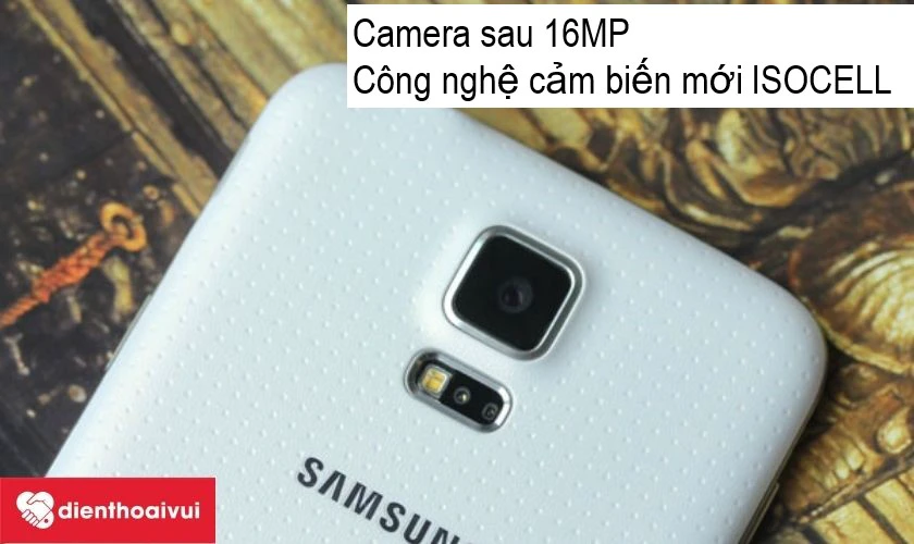 Samsung Galaxy S5 – chiếc điện thoại với camera sau 16MP, cảm biến ISOCELL cho chất lượng ảnh tốt