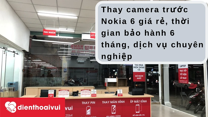 Thay mới camera trước Nokia 6 tại hệ thống Điện Thoại Vui