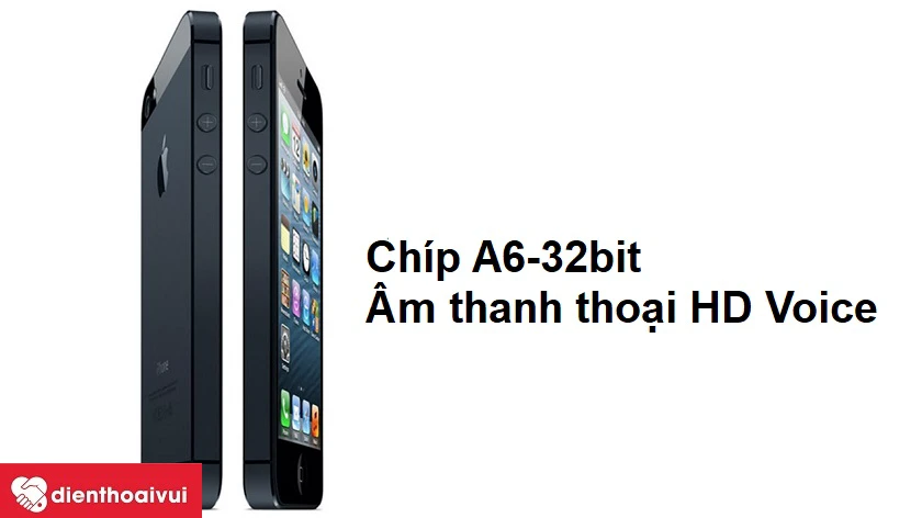 iPhone 5 con chip A6 mạnh mẽ cùng hệ thống âm thanh thoại chất lượng cao HD Voice