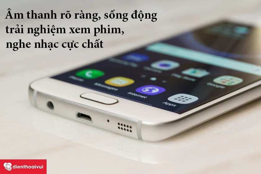 Samsung Galaxy S7 – Âm thanh rõ ràng, sống động, trải nghiệm xem phim, nghe nhạc cực chất