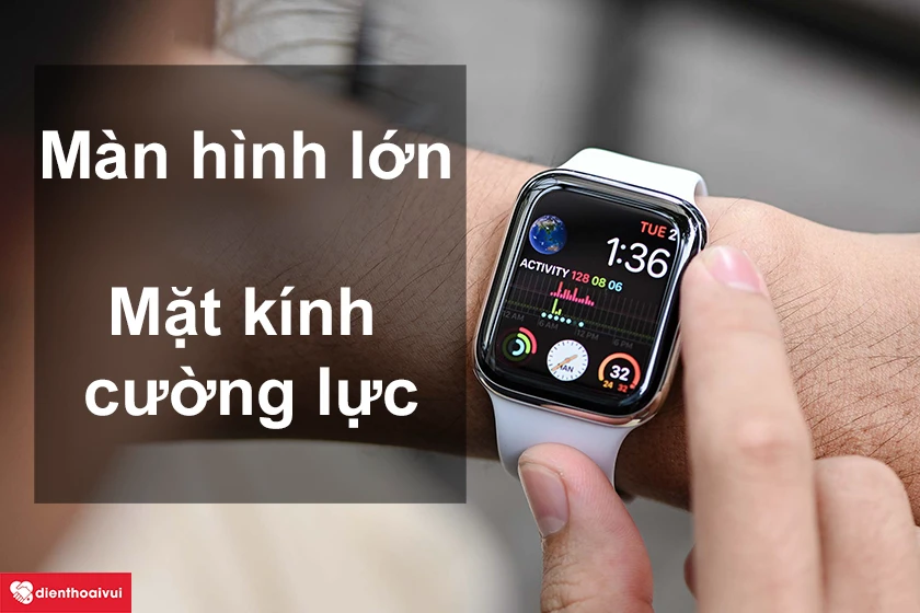 Apple Watch Series 4 – Màn hình lớn hiển thị sắc nét, mặt kính cường lực