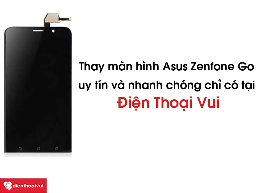Dịch vụ thay màn hình Asus Zenfone Go giá rẻ chỉ có tại Điện Thoại Vui