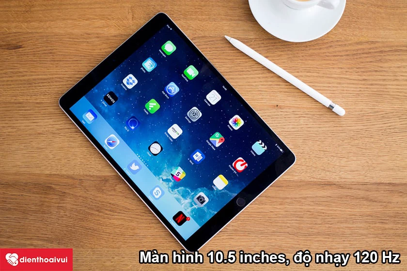 iPad Pro 10.5 – Màn hình 10.5 inches, độ nhạy 120 Hz