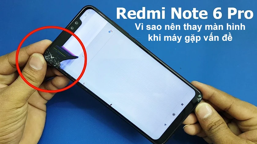Vì sao nên thay màn hình Xiaomi Redmi Note 6 Pro khi máy gặp vấn đề.