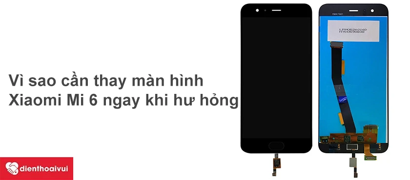 Vì sao cần thay thế màn hình Xiaomi Mi 6 ngay khi màn hình gặp sự cố.