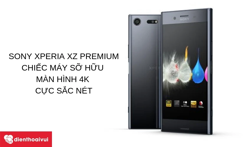 Sony Xperia XZ Premium - mẫu điện thoại đầu tiên với màn hình 4K HDR