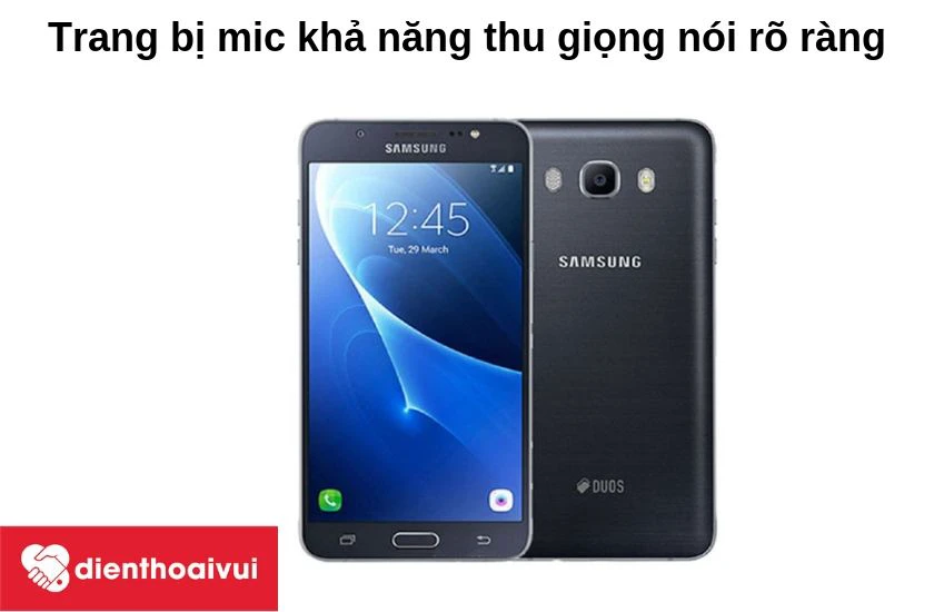 Samsung Galaxy J7 2016 được trang bị mic khả năng thu giọng nói rõ ràng kể cả trong môi trường ồn ào