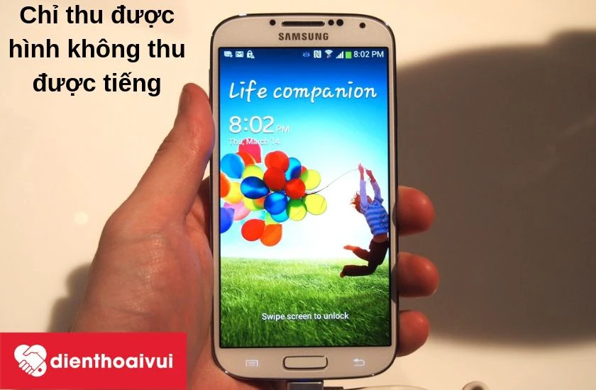 Quay video trên điện thoại Galaxy S4 chỉ thu được hình ảnh không thu được âm thanh