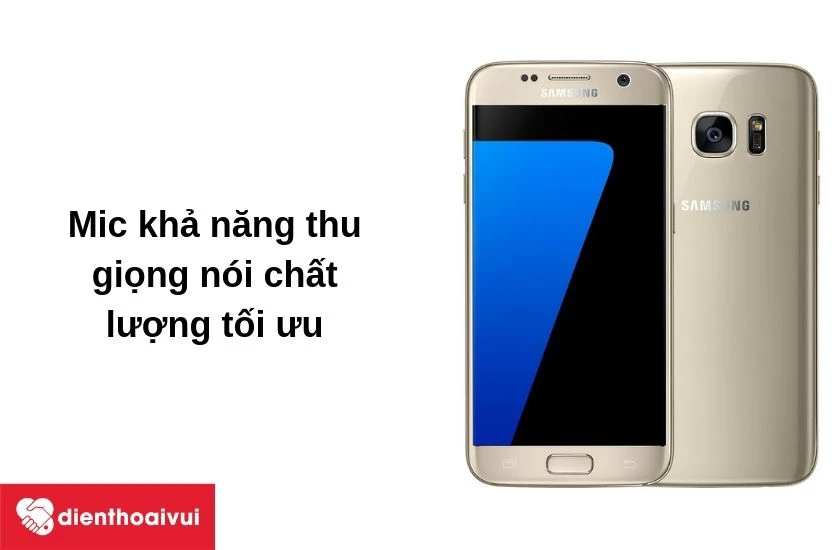 Samsung Galaxy S7 được trang bị mic khả năng thu giọng nói chất lượng tối ưu
