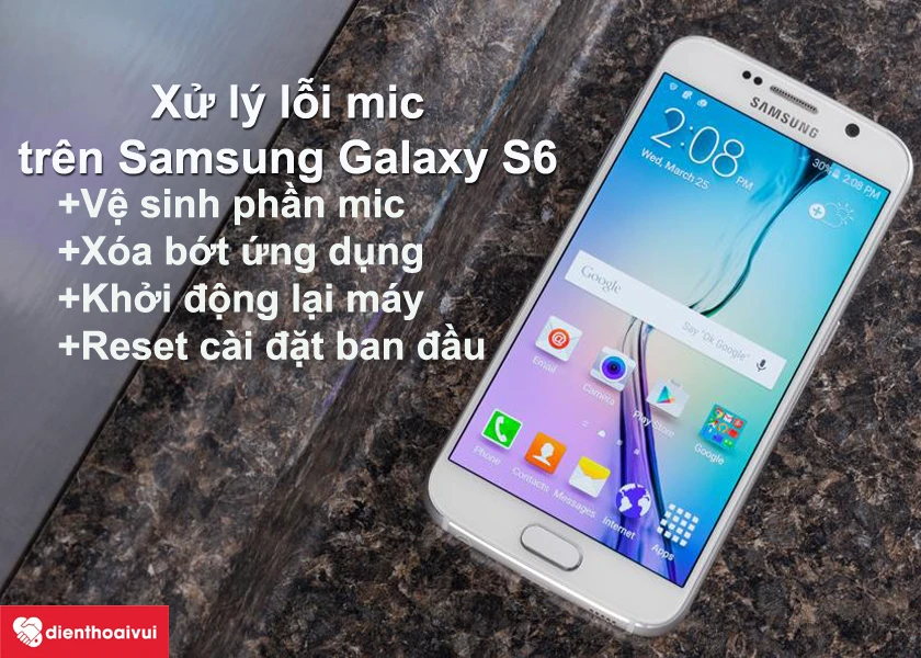 Hướng dẫn tự khắc phục tình trạng lỗi mic điện thoại Samsung Galaxy S6 tại nhà