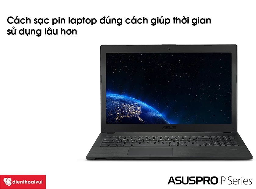Cách sạc pin laptop Asus Pro P series đúng cách giúp thời gian sử dụng lâu hơn sau khi đã thay mới