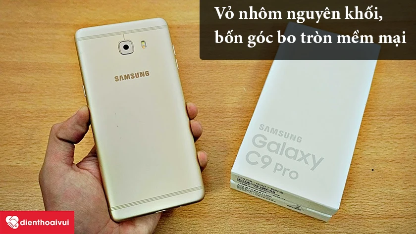 Samsung Galaxy C9 Pro – Vỏ nhôm nguyên khối, bốn góc bo tròn mềm mại