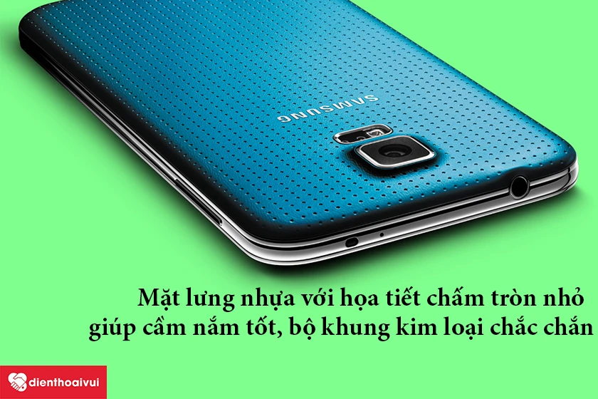 Samsung Galaxy S5 – Mặt lưng nhựa với họa tiết chấm tròn nhỏ giúp cầm nắm tốt, bộ khung kim loại chắc chắn