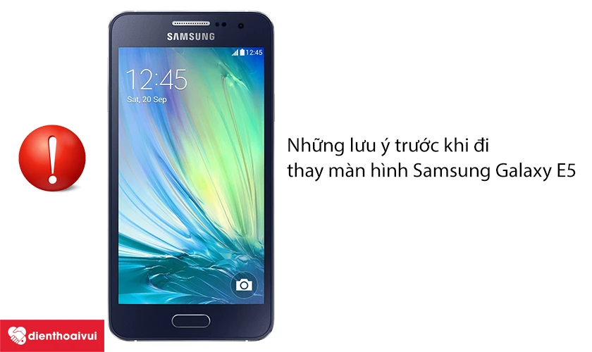 Những lưu ý trước khi đi thay màn hình Samsung Galaxy E5